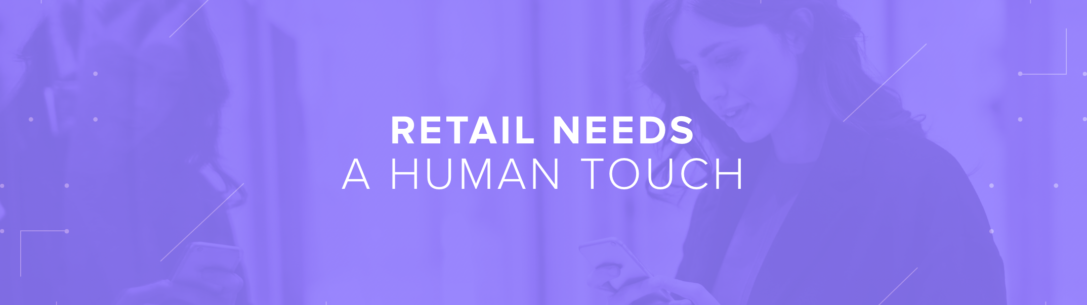 This is an image of a woman looking at her phone with the text "retail needs a human touch".