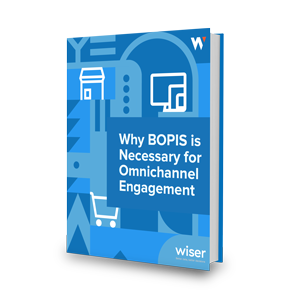 Wiser's whitepaper Why BOPIS is Necessary for Omnichannel Engagement