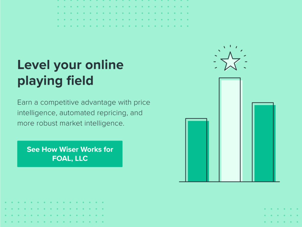 Level your online playing field. Earn a competitive advantage with price intelligence, automated repricing, and more robust market intelligence. See how Wiser works for FOAL, LLC.