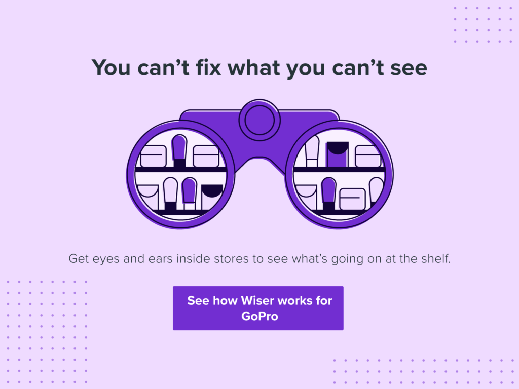 Vous ne pouvez pas réparer ce que vous ne pouvez pas voir. Mettez des yeux et des oreilles dans les magasins pour voir ce qui se passe dans les rayons. Découvrez comment Wiser travaille pour GoPro.